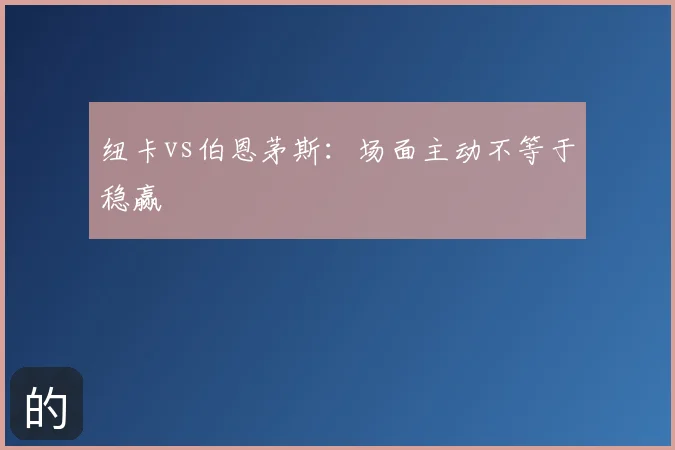 纽卡vs伯恩茅斯:场面主动不等于稳赢
