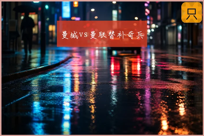 曼城vs曼联替补奇兵