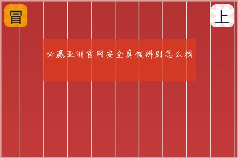 必赢亚洲官网安全真假辨别怎么找