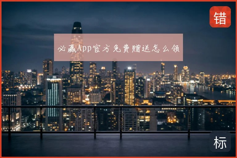 必赢App官方免费赠送怎么领