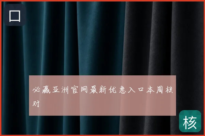必赢亚洲官网最新优惠入口本周核对