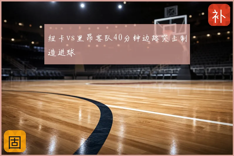 纽卡vs里昂客队40分钟边路突击制造进球